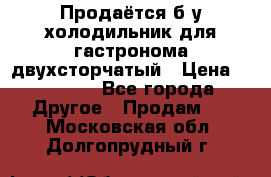 Продаётся б/у холодильник для гастронома двухсторчатый › Цена ­ 30 000 - Все города Другое » Продам   . Московская обл.,Долгопрудный г.